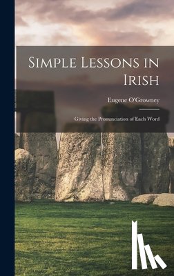 1863-1899, O'Growney Eugene - Simple Lessons in Irish; Giving the Pronunciation of Each Word