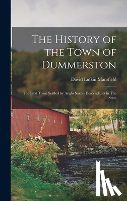 Mansfield, David Lufkin - The History of the Town of Dummerston: The First Town Settled by Anglo Saxon Descendants in The State
