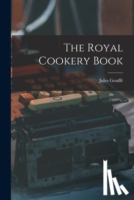 Gouffé, Jules B. 1807 - The Royal Cookery Book