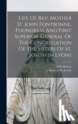 Rivaux, Abbé (Jean-Joseph) D. 1886 - Life Of Rev. Mother St. John Fontbonne, Foundress And First Superior-general Of The Congregation Of The Sisters Of St. Joseph In Lyons