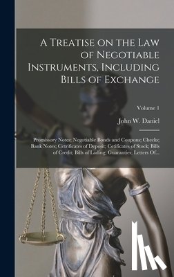 Daniel, John W. (John Warwick) 1842- - A Treatise on the Law of Negotiable Instruments, Including Bills of Exchange; Promissory Notes; Negotiable Bonds and Coupons; Checks; Bank Notes; Cetr