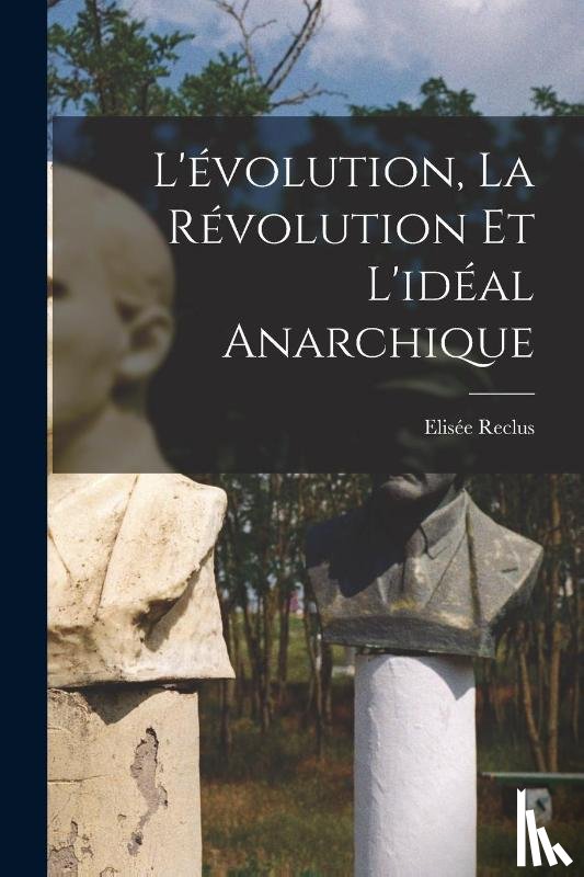 Reclus, Elisee - L'evolution, la revolution et l'ideal anarchique