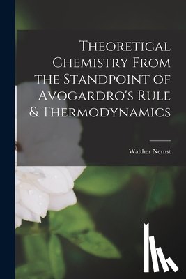 Nernst, Walther - Theoretical Chemistry From the Standpoint of Avogardro's Rule & Thermodynamics