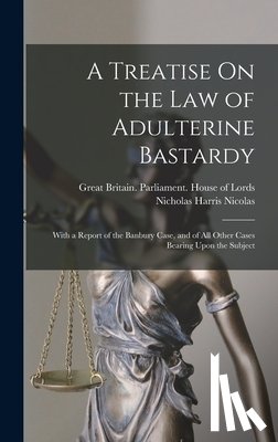 Nicolas, Nicholas Harris - A Treatise On the Law of Adulterine Bastardy: With a Report of the Banbury Case, and of All Other Cases Bearing Upon the Subject