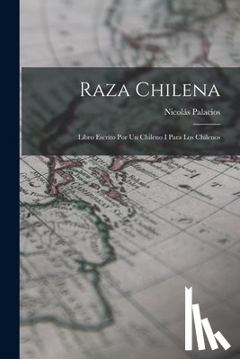 Palacios, Nicolás - Raza Chilena: Libro Escrito Por Un Chileno I Para Los Chilenos
