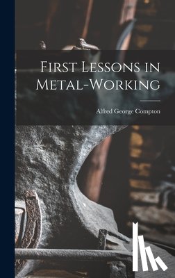 Compton, Alfred George - First Lessons in Metal-Working