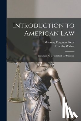 Force, Manning Ferguson - Introduction to American Law: Designed As a First Book for Students