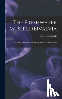 Schanzle, Robert W. - The Freshwater Mussels (Bivalvia: Unionidae) of the Fox River Basin, Illinois and Wisconsin