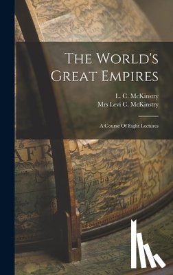 McKinstry, Levi C. - The World's Great Empires: A Course Of Eight Lectures