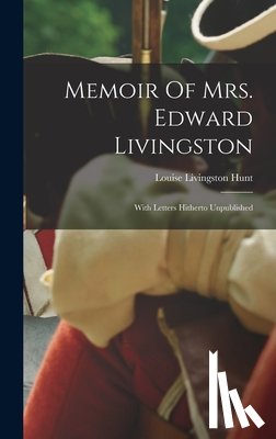 Hunt, Louise Livingston - Memoir Of Mrs. Edward Livingston: With Letters Hitherto Unpublished