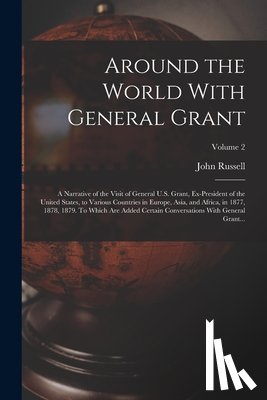 Young, John Russell 1841-1899 - Around the World With General Grant: A Narrative of the Visit of General U.S. Grant, Ex-president of the United States, to Various Countries in Europe