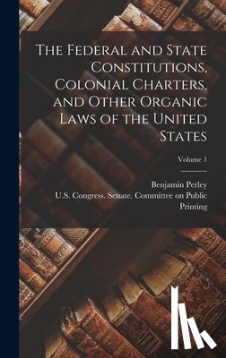 Poore, Benjamin Perley 1820-1887 - The Federal and State Constitutions, Colonial Charters, and Other Organic Laws of the United States; Volume 1