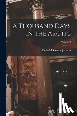 Jackson, Frederick George - A Thousand Days in the Arctic; Volume 2