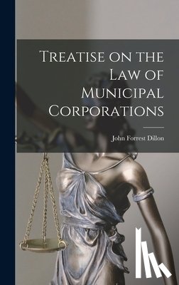 Dillon, John Forrest - Treatise on the law of Municipal Corporations