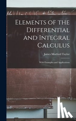 Taylor, James Morford - Elements of the Differential and Integral Calculus: With Examples and Applications