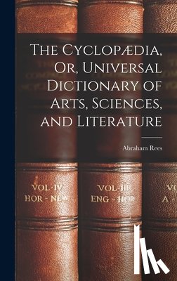 Rees, Abraham - The Cyclopædia, Or, Universal Dictionary of Arts, Sciences, and Literature