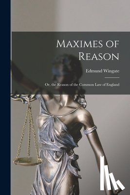 Wingate, Edmund - Maximes of Reason: Or, the Reason of the Common Law of England