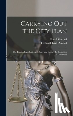 Olmsted, Frederick Law - Carrying out the City Plan; the Practical Application of American law in the Execution of City Plans