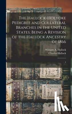 Hallock, Charles - The Hallock-Holyoke Pedigree and Collateral Branches in the United States; Being a Revision of the Hallock Ancestry of 1866: 1