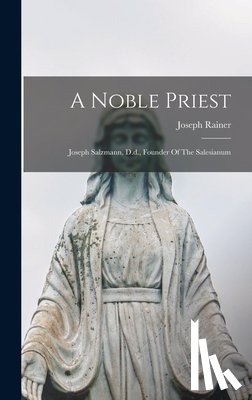 Rainer, Joseph - A Noble Priest: Joseph Salzmann, D.d., Founder Of The Salesianum