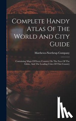 Company, Matthews-Northrup - Complete Handy Atlas Of The World And City Guide: Containing Maps Of Every Country On The Face Of The Globe, And The Leading Cities Of This Country