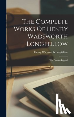 Longfellow, Henry Wadsworth - The Complete Works Of Henry Wadsworth Longfellow: The Golden Legend