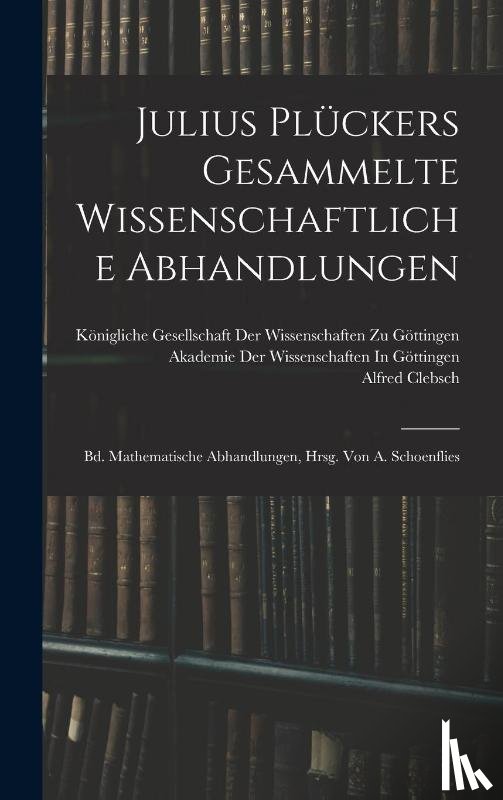Clebsch, Alfred - Julius Pluckers Gesammelte Wissenschaftliche Abhandlungen
