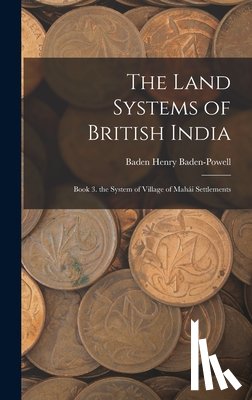 Baden-Powell, Baden Henry - The Land Systems of British India: Book 3. the System of Village of Mahái Settlements