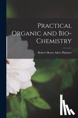 Plimmer, Robert Henry Aders - Practical Organic and Bio-Chemistry
