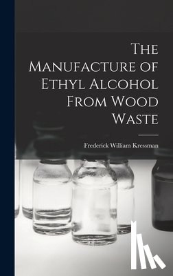 Kressman, Frederick William - The Manufacture of Ethyl Alcohol From Wood Waste