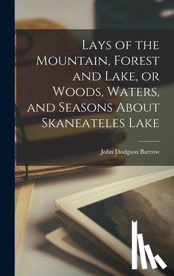 Barrow, John Dodgson - Lays of the Mountain, Forest and Lake, or Woods, Waters, and Seasons About Skaneateles Lake