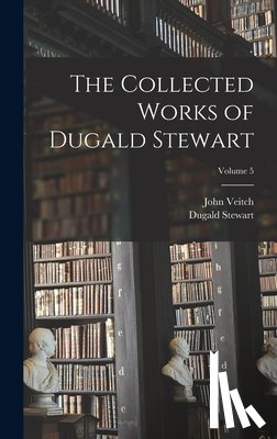 Stewart, Dugald - The Collected Works of Dugald Stewart; Volume 5