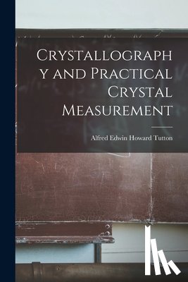 Tutton, Alfred Edwin Howard - Crystallography and Practical Crystal Measurement