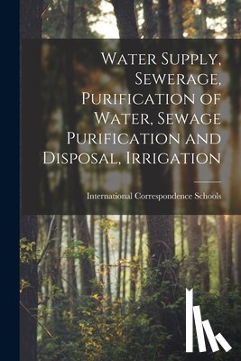 International Correspondence Schools - Water Supply, Sewerage, Purification of Water, Sewage Purification and Disposal, Irrigation