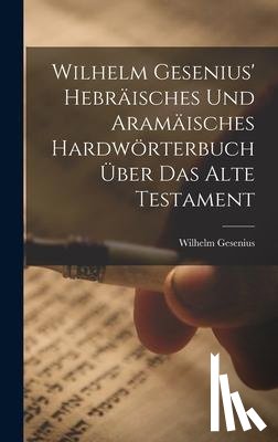 Gesenius, Wilhelm - Wilhelm Gesenius' Hebräisches Und Aramäisches Hardwörterbuch Über Das Alte Testament