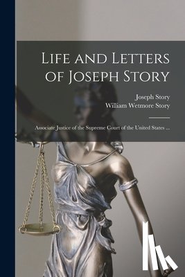 Story, William Wetmore - Life and Letters of Joseph Story: Associate Justice of the Supreme Court of the United States ...