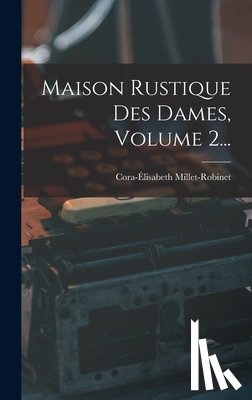 Millet-Robinet, Cora-Élisabeth - Maison Rustique Des Dames, Volume 2...