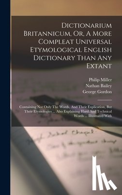 Bailey, Nathan - Dictionarium Britannicum, Or, A More Compleat Universal Etymological English Dictionary Than Any Extant: Containing Not Only The Words, And Their Expl