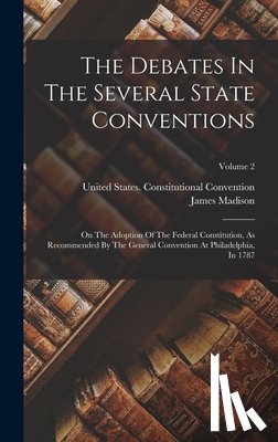Madison, James - The Debates In The Several State Conventions: On The Adoption Of The Federal Constitution, As Recommended By The General Convention At Philadelphia, I