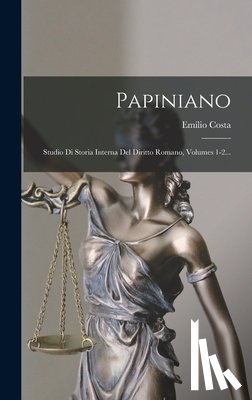 Costa, Emilio - Papiniano: Studio Di Storia Interna Del Diritto Romano, Volumes 1-2...