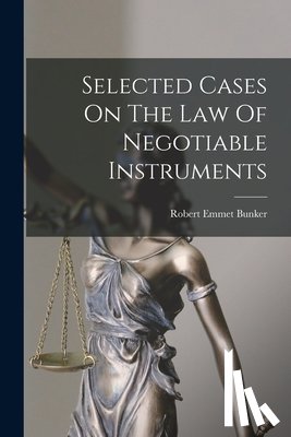 Bunker, Robert Emmet - Selected Cases On The Law Of Negotiable Instruments