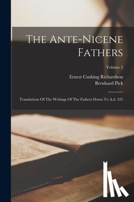 Richardson, Ernest Cushing - The Ante-nicene Fathers: Translations Of The Writings Of The Fathers Down To A.d. 325; Volume 2