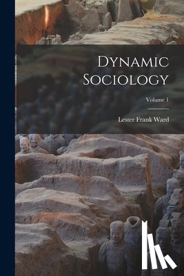 Ward, Lester Frank - Dynamic Sociology; Volume 1