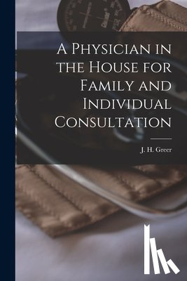 Greer, J. H. (Joseph H. ). 1851-1928 - A Physician in the House for Family and Individual Consultation