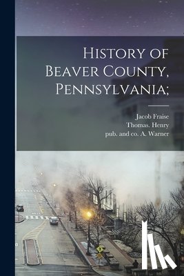 Richard, Jacob Fraise 1844- - History of Beaver County, Pennsylvania;