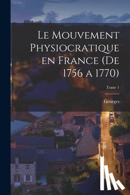 Weulersse, Georges 1874-1950 - Le mouvement physiocratique en France (de 1756 a 1770); Tome 1