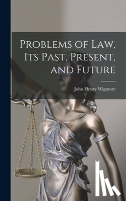 Wigmore, John Henry - Problems of Law, Its Past, Present, and Future