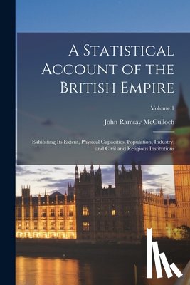 McCulloch, John Ramsay - A Statistical Account of the British Empire: Exhibiting Its Extent, Physical Capacities, Population, Industry, and Civil and Religious Institutions; V