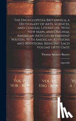 Baynes, Thomas Spencer - The Encyclopedia Britannica; a Dictionary of Arts, Sciences, and General Literature. With new Maps, and Original American Articles by Eminent Writers.