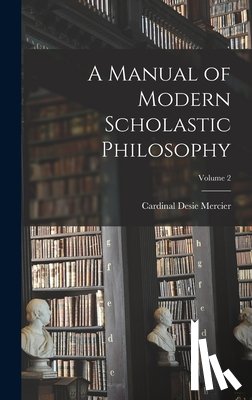 Mercier, Desie Cardinal - A Manual of Modern Scholastic Philosophy; Volume 2